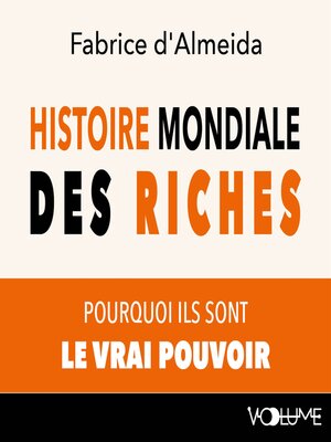 cover image of Histoire mondiale des riches. Pourquoi ils sont le vrai pouvoir